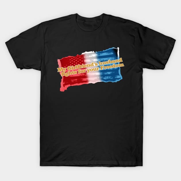 My Girlfriend's Husband fights for your freedom T-Shirt by silentrob668